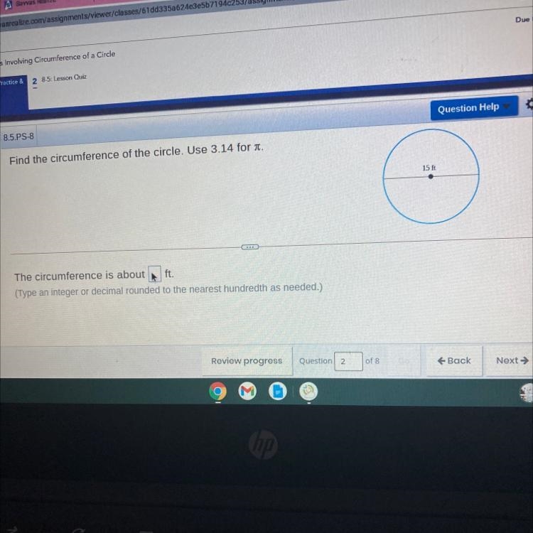 8.5.PS-8 Question Help ☆ Find the circumference of the circle. Use 3.14 for . 15 ft-example-1