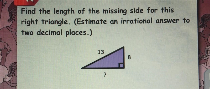 PLEASE HELP!!!! Find the length of the missing side for this right triangle. (Estimate-example-1