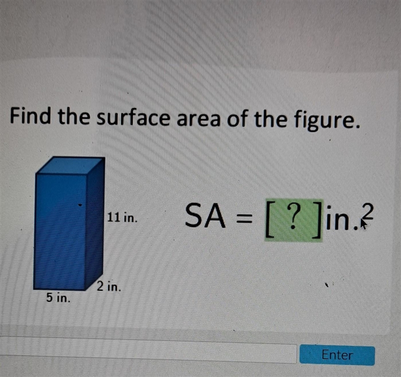 Find the surface area of the figure. 11 in. SA = [ ? ]in.? = 2 in. 5 in. Enter​-example-1