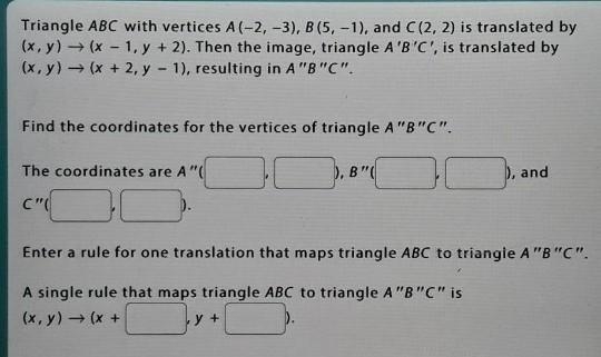 Triangle ABC with vertices A(-2, -3), B(5, -1), and C(2, 2) is translated by (x,y-example-1