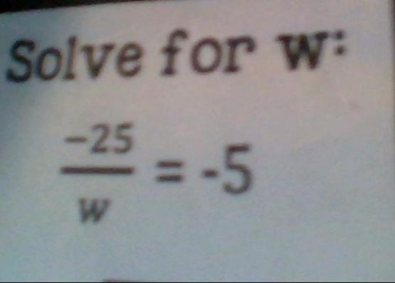 Solve for w = "-25/w" = "-5" What is w?-example-1