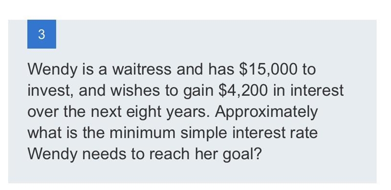 Wendy is a waitress and has $15,000 toinvest, and wishes to gain $4,200 in interestover-example-1