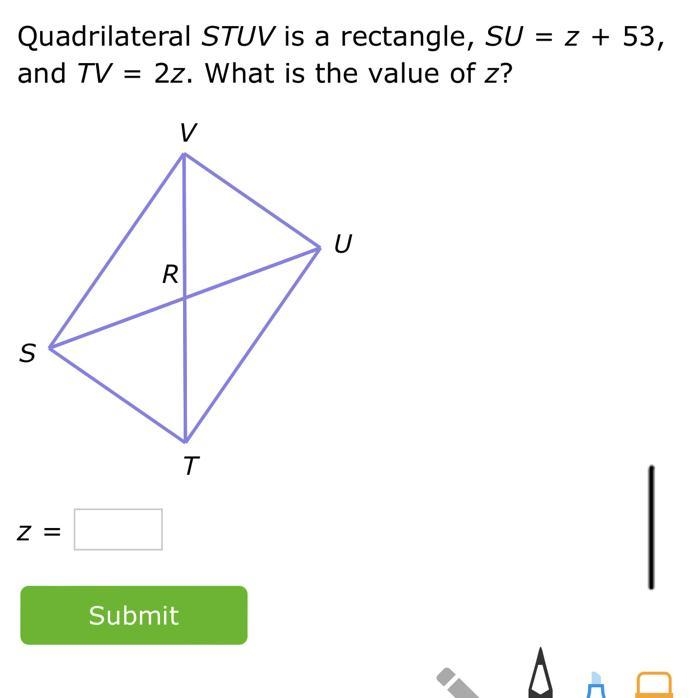 Quadrilateral STUV is a rectangle, SU=z+53, and TV=2z. What is the value of z?TSVURz-example-1