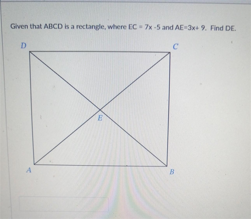 Given that ABCD is a rectangle, where EC = 7x -5 and AE = 3x+ 9. Find DE.​-example-1