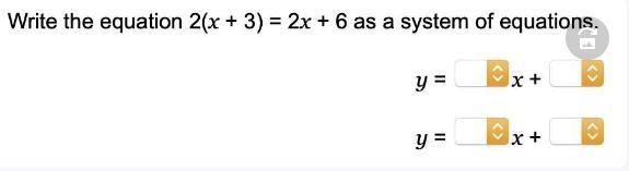 Write the equation 2(x + 3 )= 2x + 6 as a system of equations-example-1