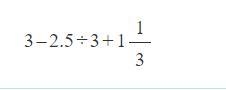 3-2.5/3 + 4/3 I already tried 1.5 and it was wrong, please help!-example-1