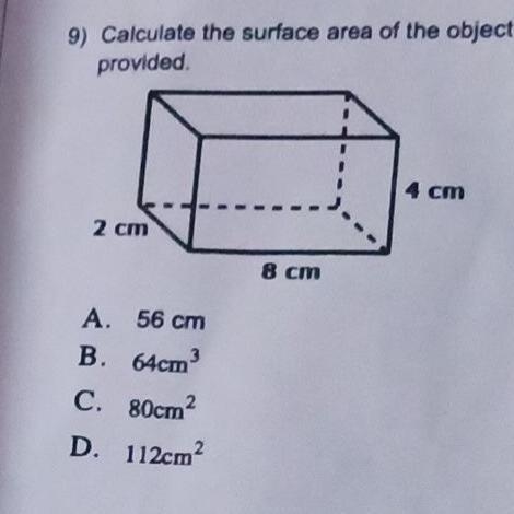 Calculate the surface area of the object provided. A. 56 cm B. 64cm³ C. 80cm² D. 112cm-example-1