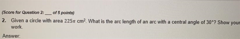 NEED THIS DONE ASAP!! Thank you!! Given a circle with are 225pi cm^2. What is the-example-1