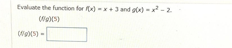 Evaluate the function for f(x) = x + 3 and g(x) = x^2 – 2. (f/g)(5) (f/g)(5)=-example-1