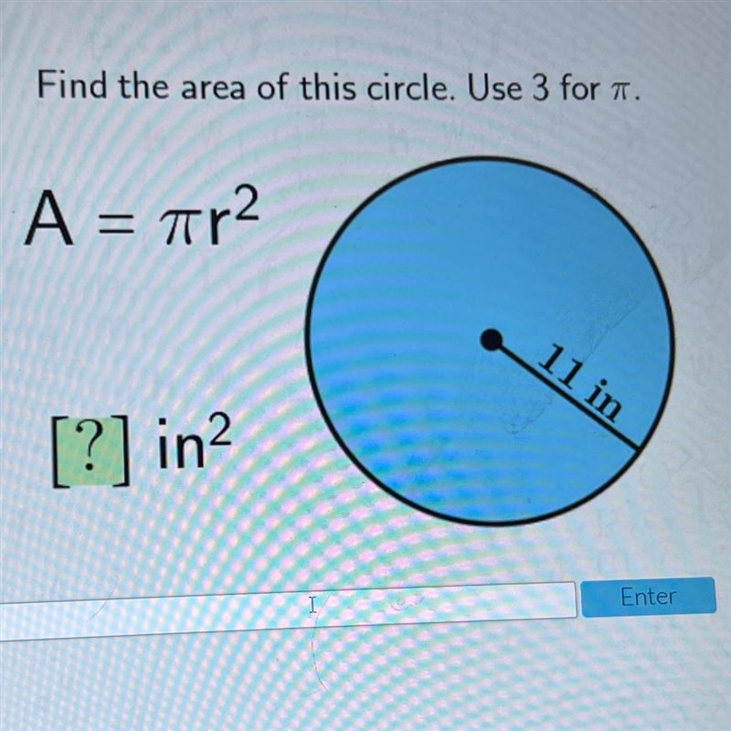 Find the area of this circle. Use 3 for a.A = 7r2=11 in[?] in?-example-1