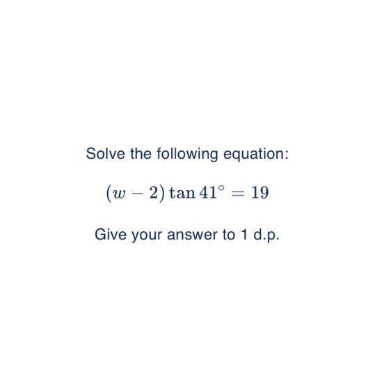 Solve the following equation: (w - 2) tan 41° 19 Give your answer to 1 d.p. = Please-example-1