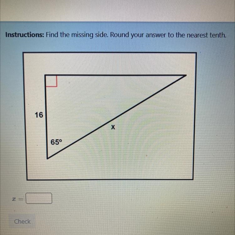 Instructions: Find the missing side. Round your answer to the nearest tenth. X - 16 65⁰ X-example-1