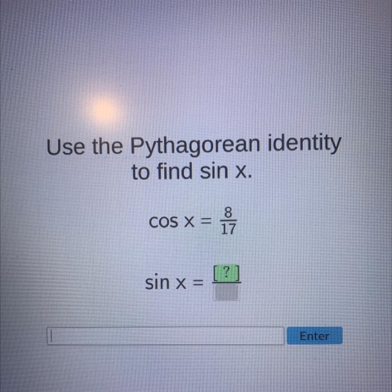 Use the Pythagorean identity to find sin x. COS X = sin x = 8 17 ? Enter-example-1