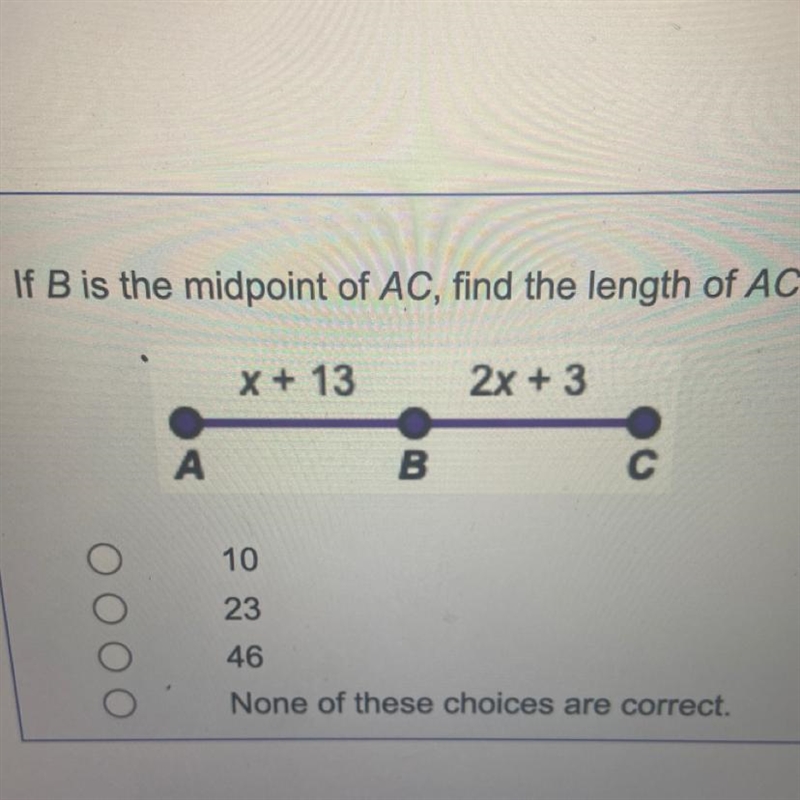 If B is the midpoint of AC, find the length of AC. 10 23 46 None of these choices-example-1