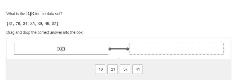 100 POINTS What is the IQR for the data set? {31, 76, 34, 35, 39, 49, 55} Drag and-example-1