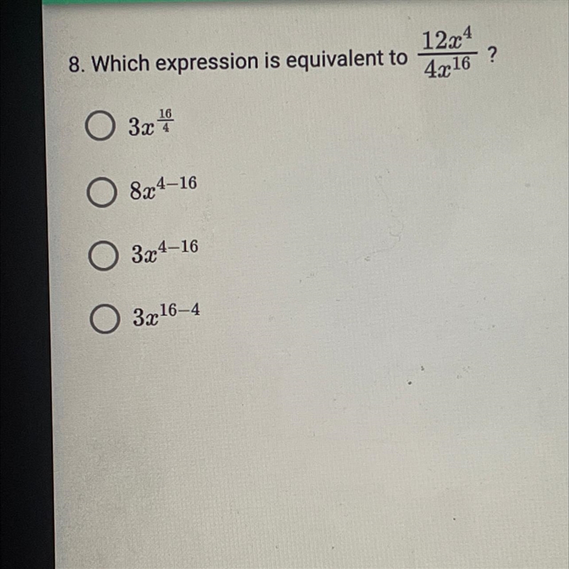 8. Which expression is equivalent to 12x^4 4x^16? 3x 16/4 8x ^4-16 3x ^4-16 3x ^16-4-example-1