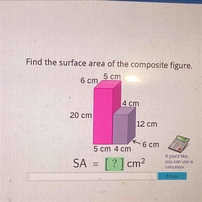 Find the surface area of the composite figure. 5 cm 6 cm 20 cm 4 cm 5 cm 4 cm SA = 12 cm-example-1