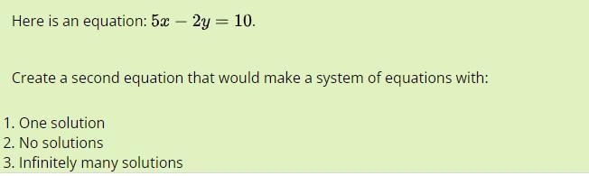 Here is an equation: 5x - 2y = 10 Create 3 equations that result in… 1. 1 solution-example-1