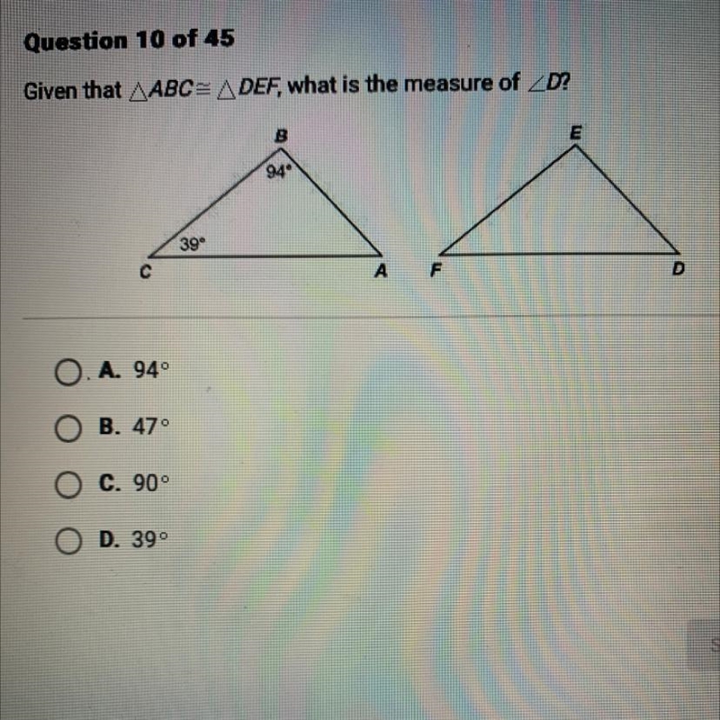 Given that ABC=DEF, what is the measure of D? B 39° O. A. 94° B. 47° OC. 90° D. 39° 94 E-example-1