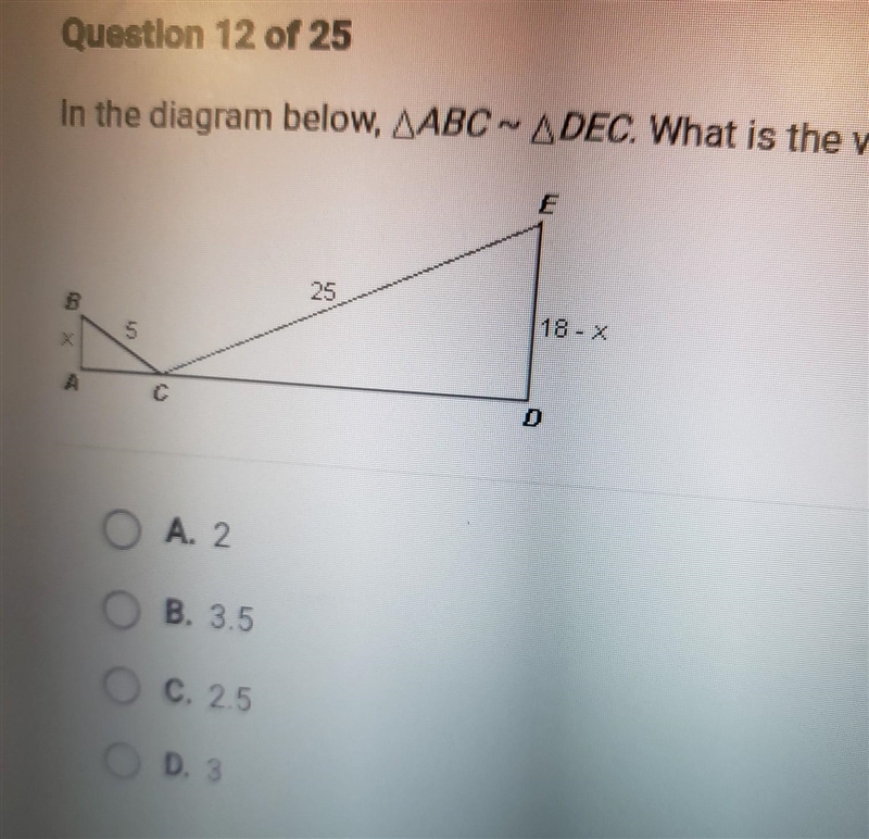 In the diagram below, ABC ~ DEC. What is the value of x? A. 2 B. 3.5 C. 2.5 D. 3​-example-1