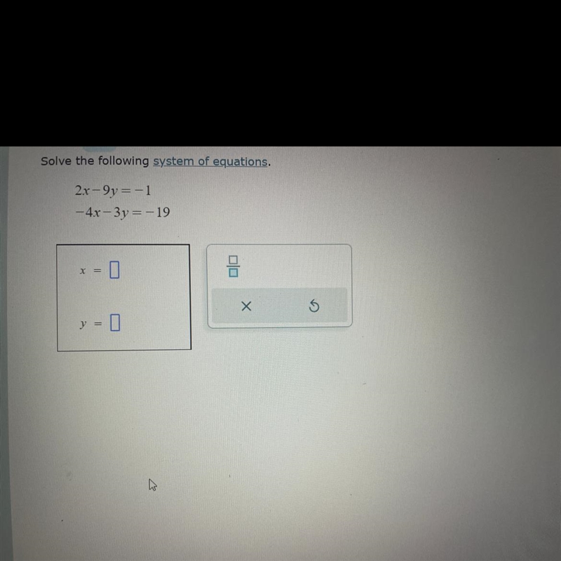 Solve the following system of equations 2x -9y = -1 -4x -3y = -19 (See picture attached-example-1