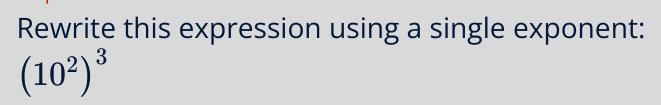 Rewrite this expression using a single exponent: (10^(2) )^(3)-example-1