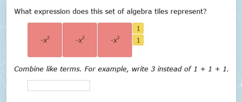 What expression does this set of algebra tiles represent? 1 1 Combine like terms. For-example-1