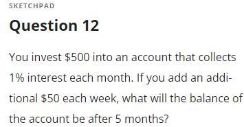 You invest $500 into an account that collects 1% interest each month. If you add an-example-1