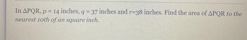 Area(Multistep)In PQR, p = 14 inches, q = 37 inches and r=38 inches. Find the area-example-1