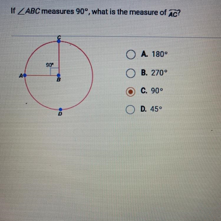 If ABC measures 90°, what is the measure of AC?A. 180°90⁰B. 270°AC. 90°D. 45°8DO-example-1