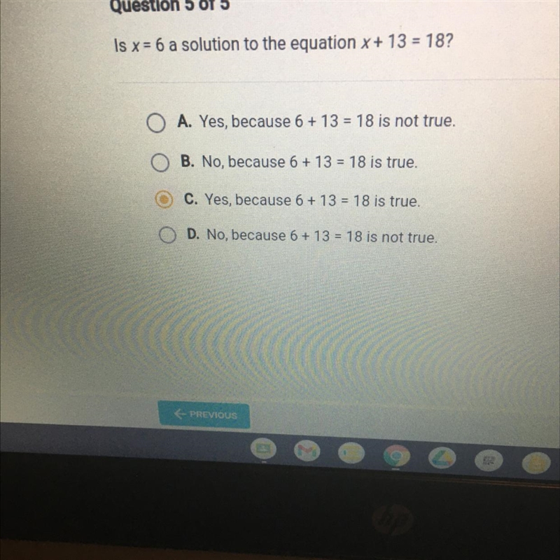 Question 5 of 5 Is x = 6 a solution to the equation x + 13 = 18? A. Yes, because 6 + 13 = 18 is-example-1