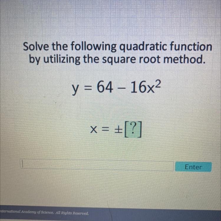 Solve the following quadratic function by utilizing the square root method. y = 64-16x-example-1