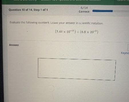 Evaluate the following quotient. Leave your answer in scientific notation(5.44 x 10-18) + (6.8 x-example-1