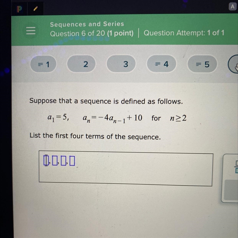 Suppose that a sequence is defined as follows.a₁ = 5, an=−4ªn−1+10 for n>2List-example-1