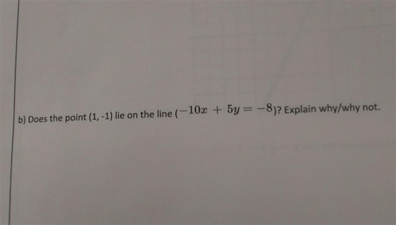 Does the point (1, -1) lie on the line (-10x + 5y = -8)? Explain why/why not.​-example-1