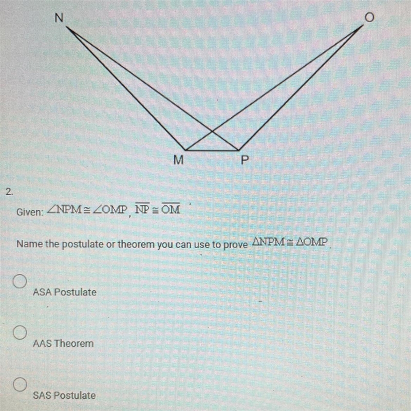 Given: angle NPM= angle OMP ,NP = OM Name the postulate or theorem you can use to-example-1