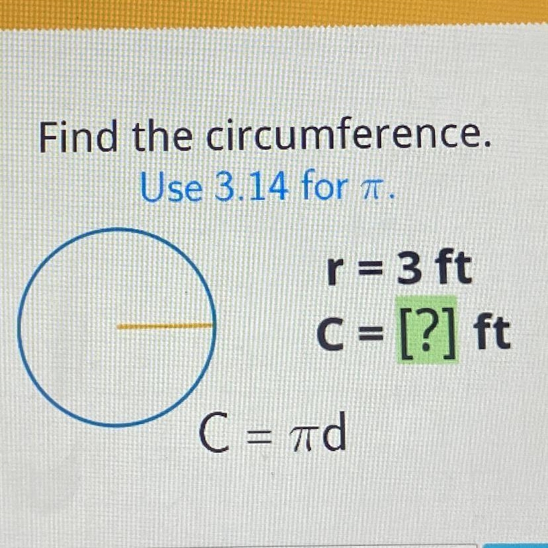 Find the circumference. Use 3.14 for π. C r = 3 ft C = [?] ft C = πd-example-1