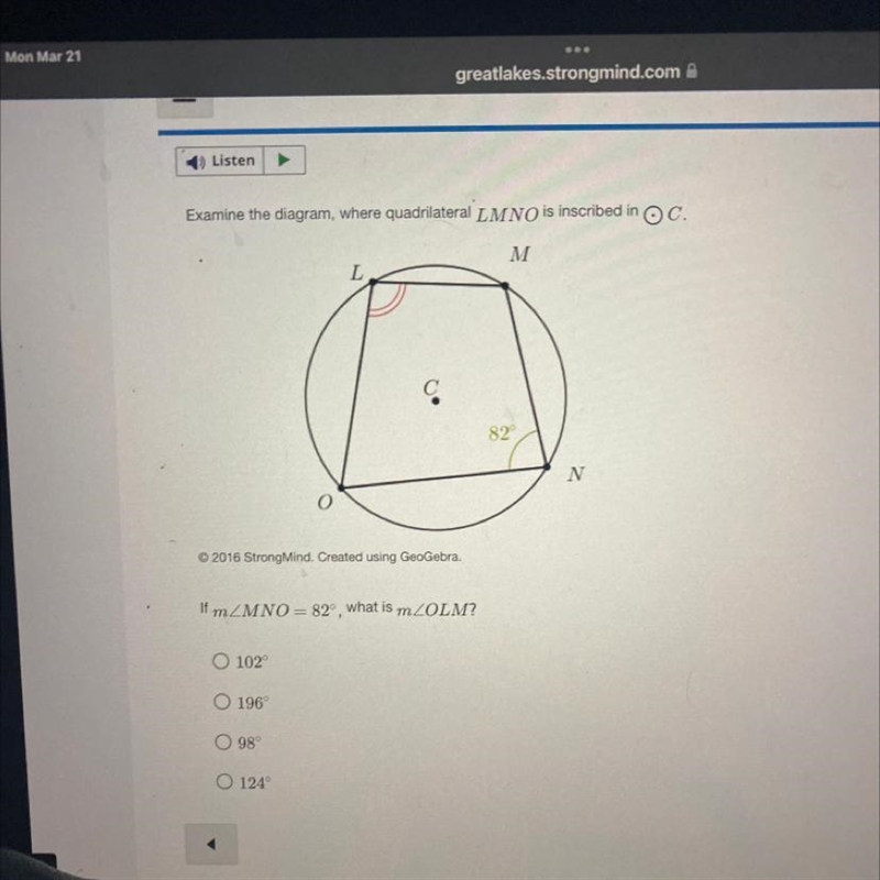 Examine the diagram, where quadrilateral LMNO is inscribed in O C. M L C 82 N O © 2016 StrongMind-example-1