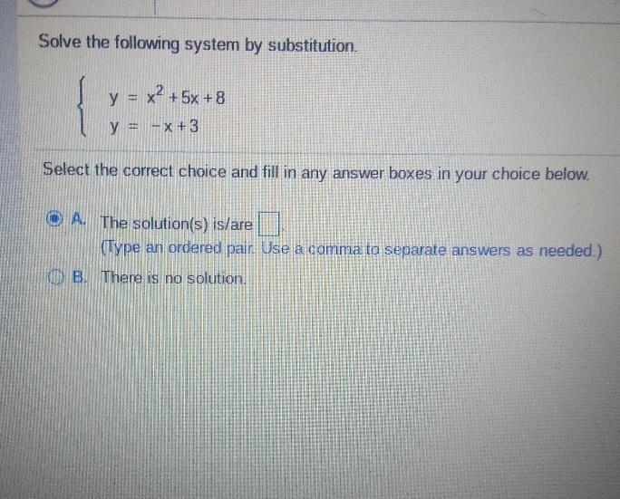 y = x2 + 5x + 8 y = -x +3 Select the correct choice and fill in any answer boxes in-example-1