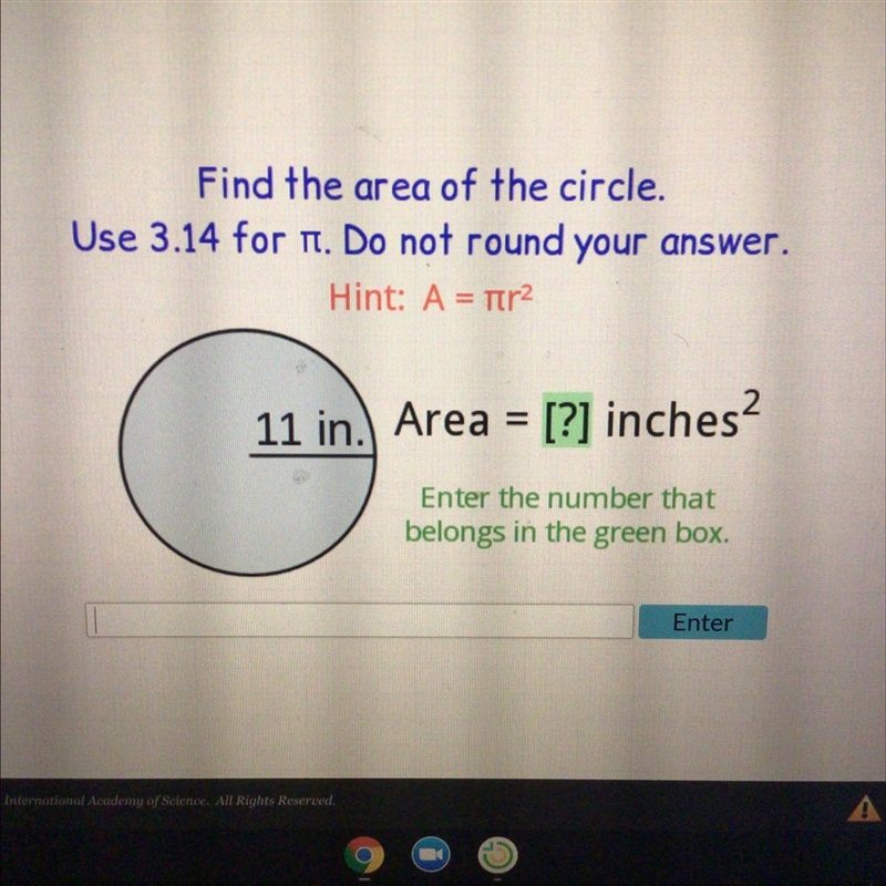 Find the area of the circle. Use 3.14 for n. Do not round your answer. Hint: A = tr-example-1