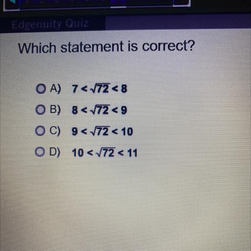 NEED HELP ASAP Which statement is correct? OA) 7<√72<8 OB) 8<√72 <9 OC-example-1