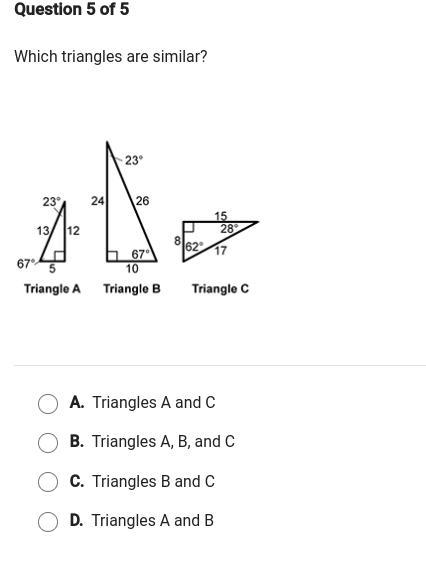 Which triangles are similar? A. Triangles A and C B. Triangles A, B, and C C. Triangles-example-1