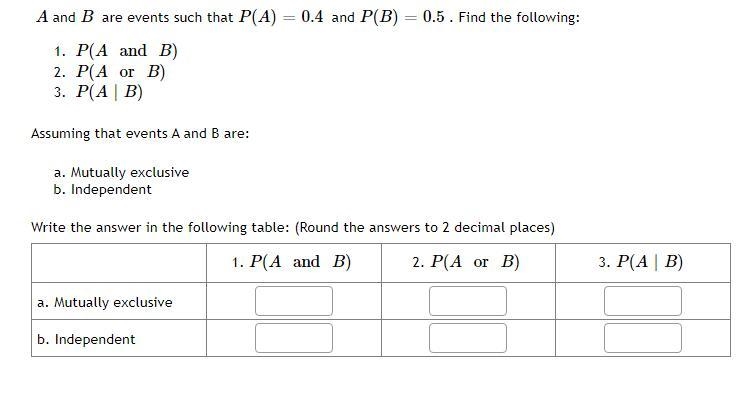 A and B are events such that P(A) =0.4 and P (B)=0.5 . Find the following: P(A and-example-1