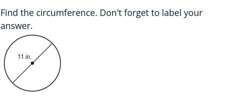 HELP!!! Find the circumference. Don't forget to label your answer.-example-1