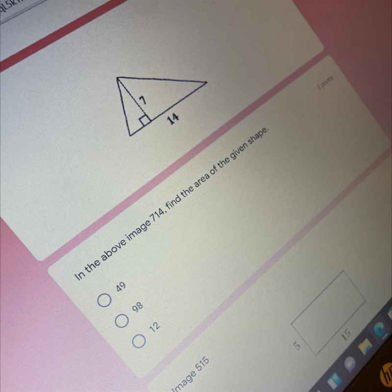 7 14 In the above image 714, find the area of the given shape. 3 points A. 49 B. 98 C-example-1