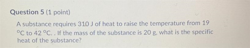 A substance requires 310 J of heat to raise the temperature from 19 °C to 42 °C.. If-example-1