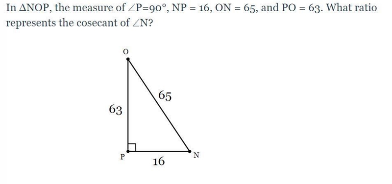 In ΔNOP,the measure of ∠P=90°, NP = 16, ON = 65, and PO = 63. What ratio represents-example-1