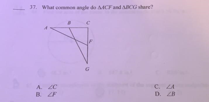 QUICK ANSWERS PLEASE!37. What common angle do AACF and ABCG share?BСAFGA. ZCB. ZFC-example-1