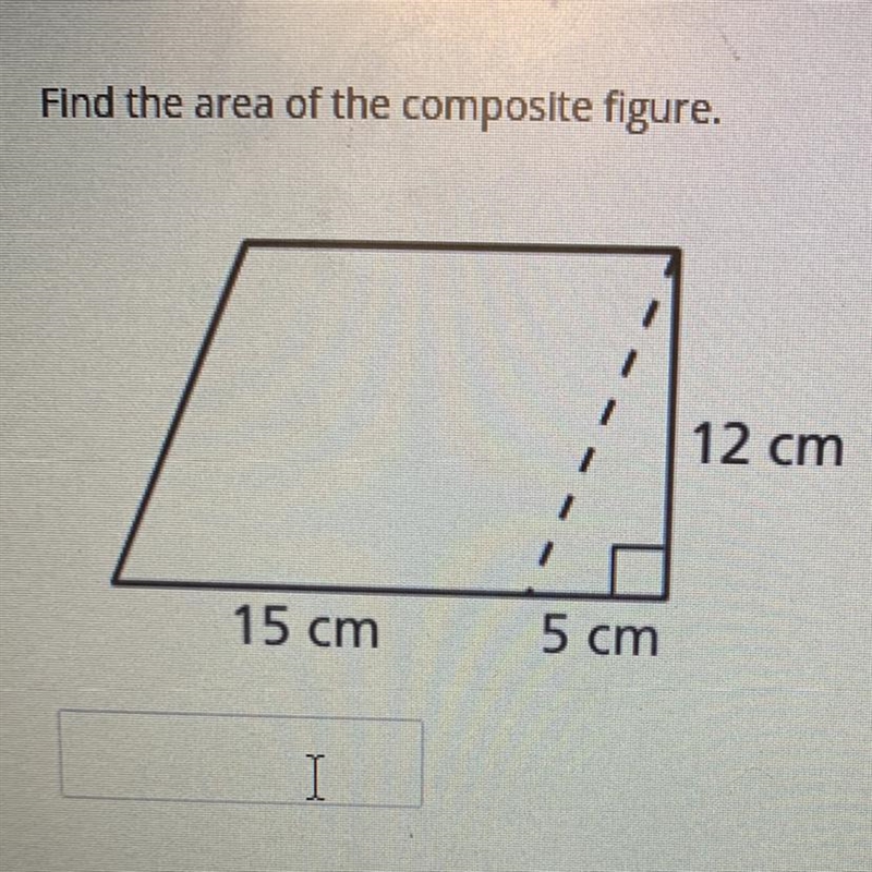 7 Find the area of the composite figure. 12 cm 15 cm 5 cm <-example-1