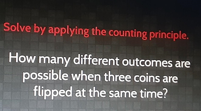 How many different outcomes are possible when 3 coins are flipped at once?​-example-1